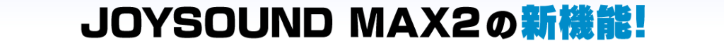JOYSOUND MAX2の新機能!